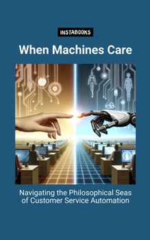 Paperback When Machines Care: Navigating the Philosophical Seas of Customer Service Automation Book
