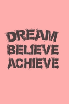 Dream - Believe - Achieve: Notebook Birthday Gift 6x9 Inch Journal Lined 120 Pages