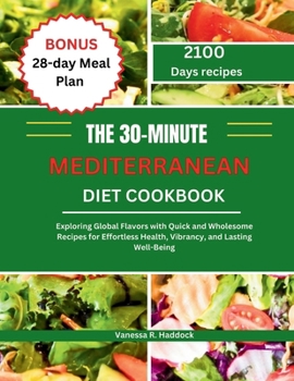 Paperback The 30-Minute Mediterranean Diet Cookbook: Exploring Global Flavors with Quick and Wholesome Recipes for Effortless Health, Vibrancy, and Lasting Well Book