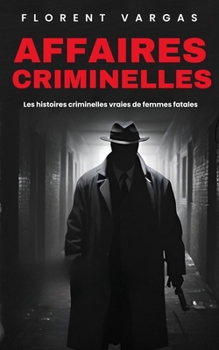 Affaires criminelles : Les histoires criminelles vraies de femmes fatales (French Edition)