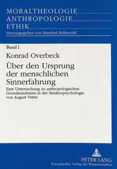 Ueber Den Ursprung Der Menschlichen Sinnerfahrung: Eine Untersuchung Zu Anthropologischen Grundannahmen in Der Strukturpsychologie Von August Vetter