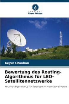 Bewertung des Routing-Algorithmus für LEO-Satellitennetzwerke: Routing-Algorithmus für Satelliten im niedrigen Erdorbit (German Edition)