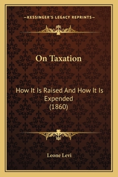 Paperback On Taxation: How It Is Raised And How It Is Expended (1860) Book