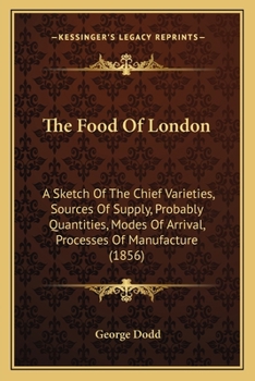 Paperback The Food Of London: A Sketch Of The Chief Varieties, Sources Of Supply, Probably Quantities, Modes Of Arrival, Processes Of Manufacture (1 Book