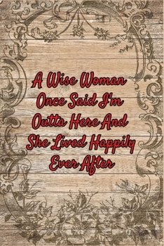 Paperback A Wise Woman Once Said I'm Outta Here And She Lived Happily Ever After: Journal Notebook Blank Lined Ruled, Writing Book, Funny inspirational Retireme Book