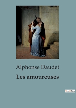Paperback Les amoureuses: Poèmes et récits poétiques d'Alphonse Daudet [French] Book