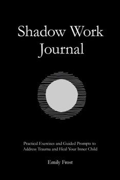 Paperback The Shadow Work Journal: Practical Exercises and Guided Prompts to Address Trauma and Heal Your Inner Child Book