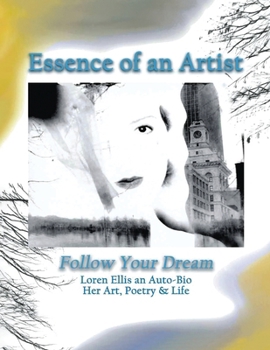 Paperback Essence of an Artist: Follow Your Dream: Loren Ellis an Auto-Bio Her Art, Poetry & Life. [Large Print] Book