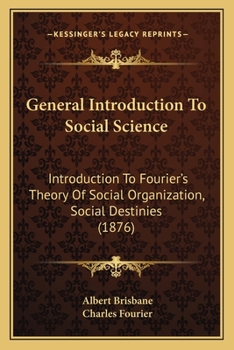 Paperback General Introduction To Social Science: Introduction To Fourier's Theory Of Social Organization, Social Destinies (1876) Book