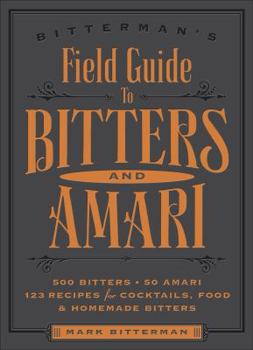 Paperback Bitterman's Field Guide to Bitters & Amari, 2: 500 Bitters; 50 Amari; 123 Recipes for Cocktails, Food & Homemade Bitters Book