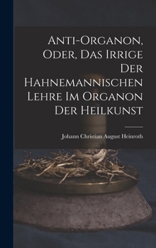 Hardcover Anti-Organon, oder, das Irrige der hahnemannischen Lehre im Organon der Heilkunst [German] Book