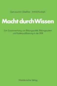 Macht Durch Wissen: Zum Zusammenhang Von Bildungspolitik, Bildungssystem Und Kaderqualifizierung in Der Ddr. Eine Politsch-Soziologische Untersuchung