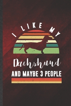 I Like My Dachshund and Maybe 3 People: Cute Blank Lined Dachshund Notebook Journal, Graduation Appreciation Gratitude Thank You Souvenir Gag Gift, Fashionable Graphic 110 Pages