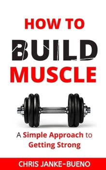 Paperback How To Build Muscle: A Simple Approach To Getting Strong Book