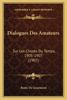 Paperback Dialogues Des Amateurs: Sur Les Choses Du Temps, 1905-1907 (1907) [French] Book