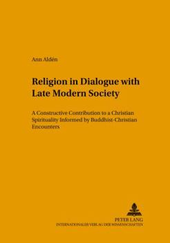 Religion in Dialogue With Late Modern Society: A Constructive Contribution to a Christian Spirituality Informed by Buddhist-christian Encounters (Studies in the Intercultural History of Christianity)