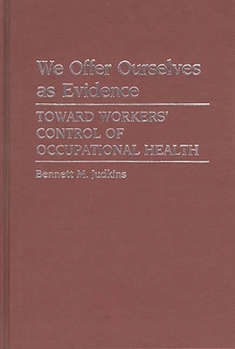 Hardcover We Offer Ourselves as Evidence: Toward Workers' Control of Occupational Health Book