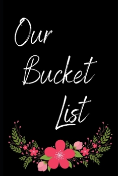 Paperback Our Bucket List: : Red Pink Flowers:100 Journal Entries for Creating an Adventurous and Inspirational Life Together Book