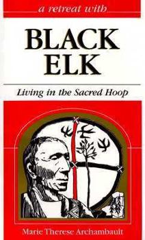A Retreat With Black Elk: Living in the Sacred Hoop - Book #15 of the A Retreat With