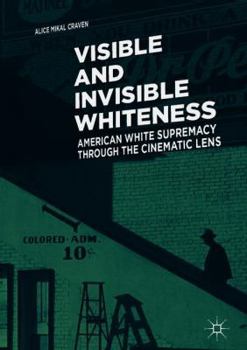 Hardcover Visible and Invisible Whiteness: American White Supremacy Through the Cinematic Lens Book