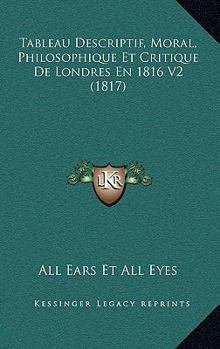 Paperback Tableau Descriptif, Moral, Philosophique Et Critique De Londres En 1816 V2 (1817) [French] Book