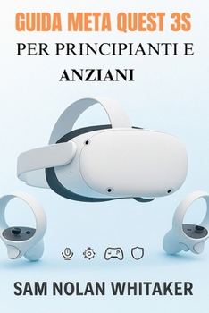 GUIDA META QUEST 3S PER PRINCIPIANTI E ANZIANI: Manuale utente completo per configurazione, gioco, fitness, sicurezza e funzionalità nascoste (Italian Edition)