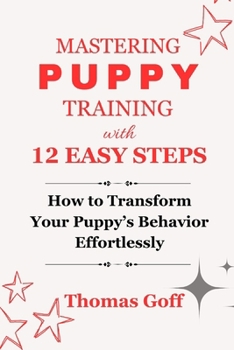 Paperback Mastering Puppy Training with 12 Easy Steps: How to Transform Your Puppy's Behavior Effortlessly Book