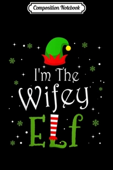 Composition Notebook: I'm The Wifey Elf Group Matching Family Christmas  Journal/Notebook Blank Lined Ruled 6x9 100 Pages