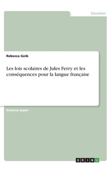 Les lois scolaires de Jules Ferry et les conséquences pour la langue française (French Edition)