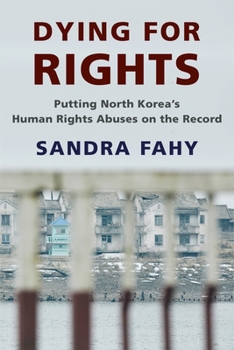 Hardcover Dying for Rights: Putting North Korea's Human Rights Abuses on the Record Book