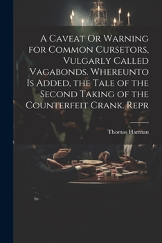 Paperback A Caveat Or Warning for Common Cursetors, Vulgarly Called Vagabonds. Whereunto Is Added, the Tale of the Second Taking of the Counterfeit Crank. Repr Book