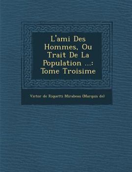 Paperback L'Ami Des Hommes, Ou Trait de La Population ...: Tome Troisi Me [French] Book