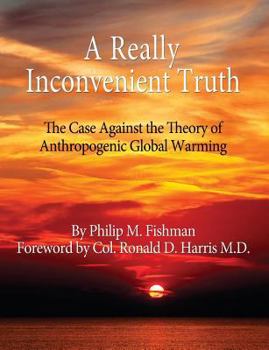 Paperback A Really Inconvenient Truth: The Case Against the Theory of Anthropogenic Global Warming Book