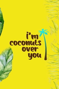 Paperback I'm Coconuts Over You: Notebook Journal Composition Blank Lined Diary Notepad 120 Pages Paperback Yellow Green Plants Coconut Book