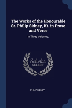 Paperback The Works of the Honourable Sr. Philip Sidney, Kt. in Prose and Verse: In Three Volumes. Book