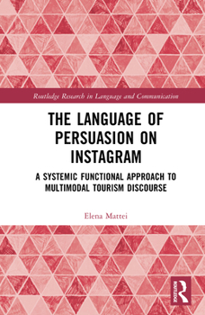 Hardcover The Language of Persuasion on Instagram: A Systemic Functional Approach to Multimodal Tourism Discourse Book