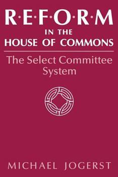 Reform in the House of Commons: The Select Committee System
