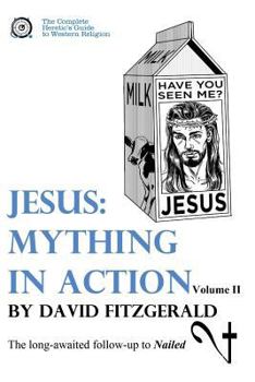 Jesus: Mything in Action, Vol. II - Book #3 of the Complete Heretic's Guide to Western Religion