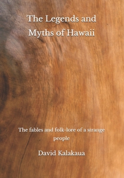 The Legends and Myths of Hawaii: The fables and folk-lore of a strange people