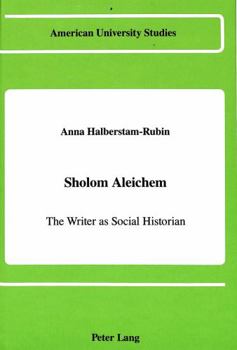 Sholom Aleichem: The Writer As Social Historian (American University Studies, Series IX, History, Vol 39)