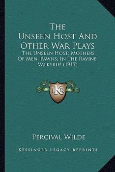 Paperback The Unseen Host And Other War Plays: The Unseen Host; Mothers Of Men; Pawns; In The Ravine; Valkyrie! (1917) Book
