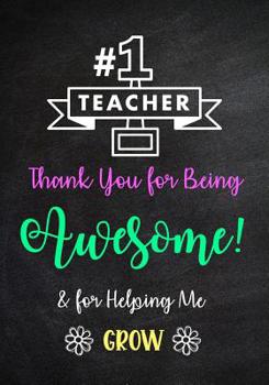 Paperback #1 Teacher - Thank You for Being Awesome! & for Helping Me Grow: Inspirational Journal - Notebook for Teacher With Inspirational Quotes - Lined Paper Book