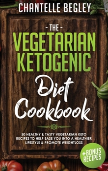 Hardcover The Vegetarian Ketogenic Diet Cookbook: 50 Healthy & Tasty Vegetarian Keto Recipes To Help Ease You Into A Healthier Lifestyle & Promote Weightloss +B Book