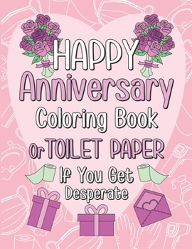 Happy Anniversary Coloring Book or Toilet Paper If You Get Desperate: Humorous Adult Anniversary Coloring Book, Best Anniversary Gift Ideas for Your C