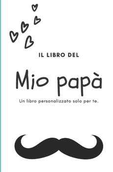 Paperback Il libro del mio papà: riempi gli spazi e crea il tuo libro regalo personalizzato per il tuo papà. [Italian] Book