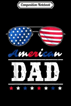Paperback Composition Notebook: American Dad 4th Of July Patriotism USA Flag Cool Sunglasses Journal/Notebook Blank Lined Ruled 6x9 100 Pages Book
