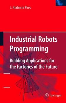 Paperback Industrial Robots Programming: Building Applications for the Factories of the Future Book