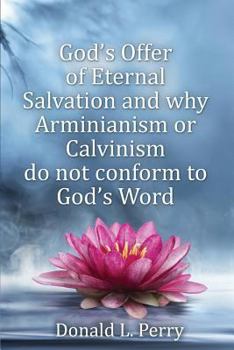 God's Offer of Eternal Salvation and Why Arminianism or Calvinism Do Not Conform to God's Word
