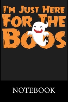 I'm Just Here For The Boos Notebook: Blank Lined Notebook,Composition Book for School Diary Writing Notes, Taking Notes, Recipes, Sketching, Writing, Organizing, Doodling,Christmas Halloween Gift