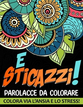 Paperback E Sticazzi! Parolacce da Colorare. Colora via l'Ansia e lo Stress! [Italian] Book